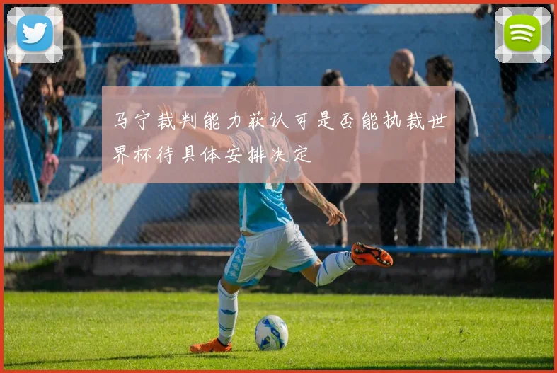 马宁裁判能力获认可是否能执裁世界杯待具体安排决定